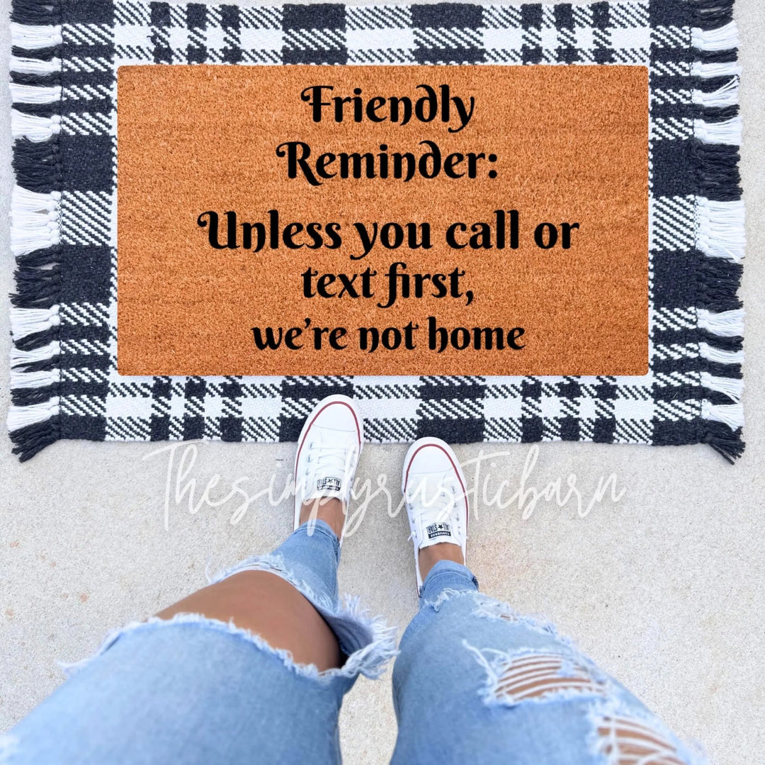 Friendly Reminder, Unless You Call Or Text First Doormat - The Simply Rustic Barn