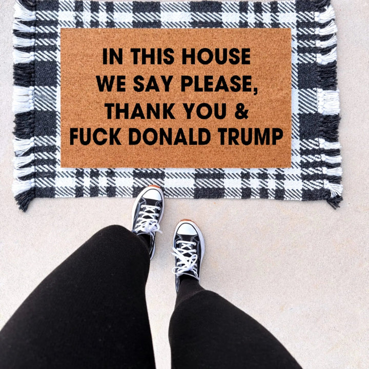 In This House We Say Please, Thank You & Fuck Trump Doormat - The Simply Rustic Barn
