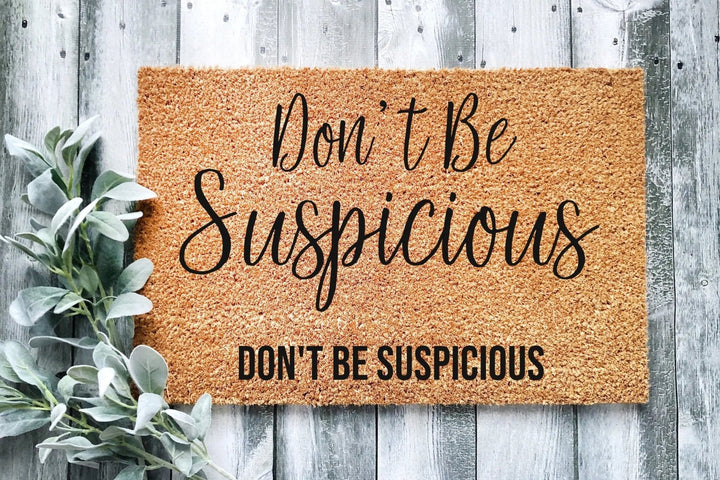 Don't Be Suspicious Doormat - The Simply Rustic Barn
